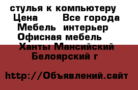 стулья к компьютеру › Цена ­ 1 - Все города Мебель, интерьер » Офисная мебель   . Ханты-Мансийский,Белоярский г.